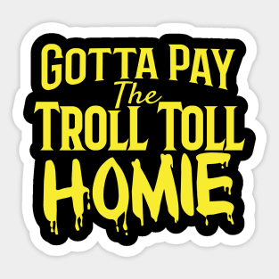 Gotta Pay the Troll Toll Homie Sticker